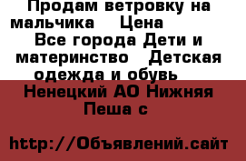 Продам ветровку на мальчика  › Цена ­ 1 000 - Все города Дети и материнство » Детская одежда и обувь   . Ненецкий АО,Нижняя Пеша с.